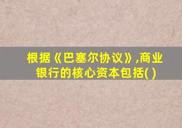 根据《巴塞尔协议》,商业银行的核心资本包括( )